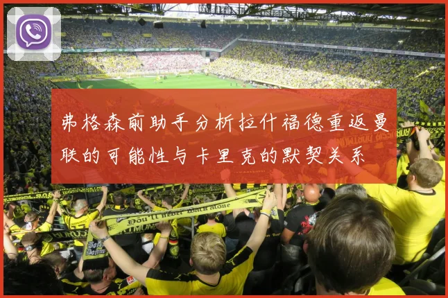 弗格森前助手分析拉什福德重返曼联的可能性与卡里克的默契关系