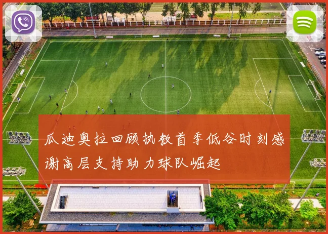 瓜迪奥拉回顾执教首季低谷时刻感谢高层支持助力球队崛起